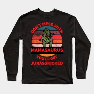 Don't Mess With Mamasaurus You'll Get Jurasskicked - Funny Dinosaur Lover Mother's Day Gift Long Sleeve T-Shirt